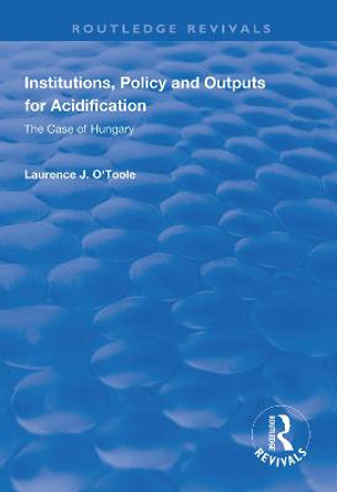 Institutions, Policy and Outputs for Acidification: The Case of Hungary by Lawrence J. O'Toole, Jr