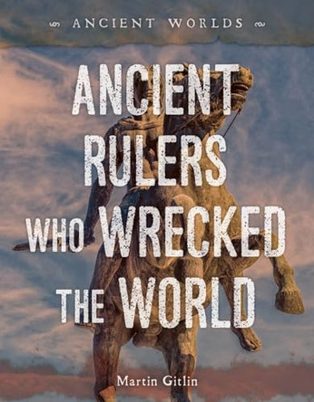 Ancient Rulers Who Wrecked the World by Martin Gitlin 9781668948712
