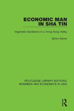 Economic Man in Sha Tin: Vegetable Gardeners in a Hong Kong Valley by Go ran Aijmer