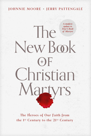 New Book of Christian Martyrs, The by Johnnie Moore