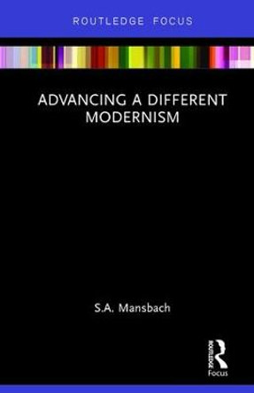 Advancing a Different Modernism by S. A. Mansbach