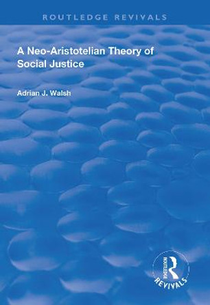 A Neo-Aristotelian Theory of Social Justice by Adrian J. Walsh