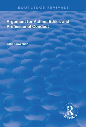Argument for Action: Ethics and Professional Conduct: Ethics and Professional Conduct by John Lawrence