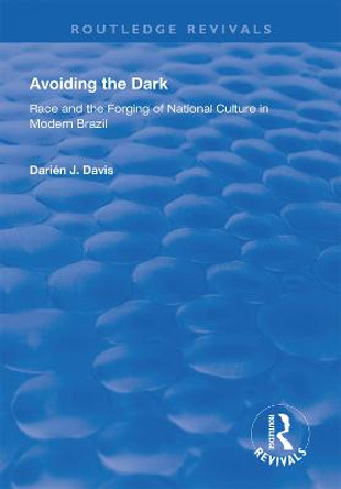 Avoiding the Dark: Essays on Race and the Forging of National Culture in Modern Brazil by Darien J. Davis