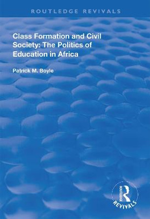 Class Formation and Civil Society: The Politics of Education in Africa by Patrick M. Boyle