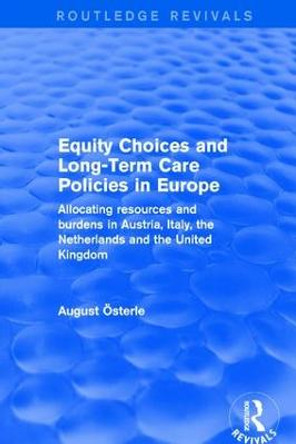 Equity Choices and Long-Term Care Policies in Europe: Allocating Resources and Burdens in Austria, Italy, the Netherlands and the United Kingdom by August Oesterle