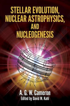 Stellar Evolution, Nuclear Astrophysics, and Nucleogenesis by Cameron 9780486498553
