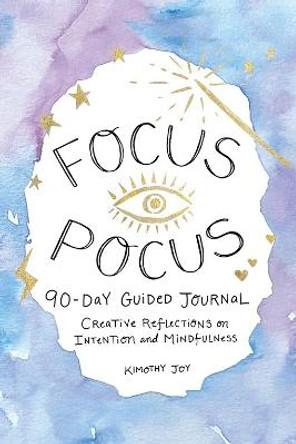 Focus Pocus 90-Day Guided Journal: Creative Reflections for Intention and Mindfulness by Kimothy Joy