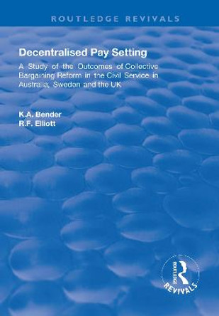 Decentralised Pay Setting: A Study of the Outcomes of Collective Bargaining Reform in the Civil Service in Australia, Sweden and the UK by K. A. Bender