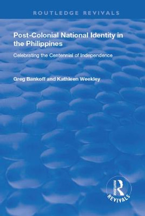 Post-Colonial National Identity in the Philippines: Celebrating the Centennial of Independence by Greg Bankoff