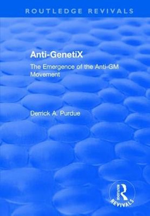 Anti-GenetiX: The Emergence of the Anti-GM Movement by Derrick A. Purdue