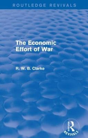 The Economic Effort of War by R. W. B. Clarke