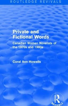 Private and Fictional Words: Canadian Women Novelists of the 1970s and 1980s by Coral Ann Howells