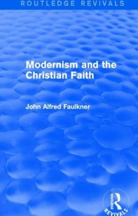 Modernism and the Christian Faith by John Alfred Faulkner