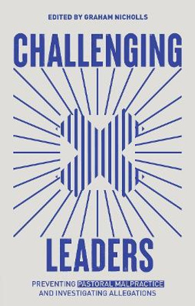 Challenging Leaders: Preventing and Investigating Allegations of Pastoral Malpractice by Graham Nicholls