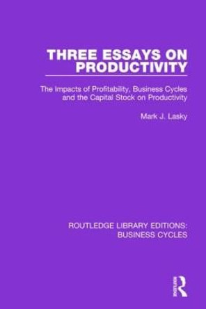 Three Essays on Productivity: The Impacts of Profitability, Business Cycles and the Capital Stock on Productivity by Mark J. Lasky