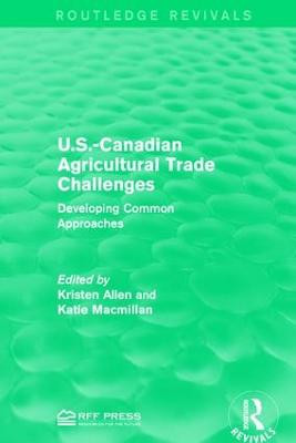 U.S.-Canadian Agricultural Trade Challenges: Developing Common Approaches by Kristen Allen