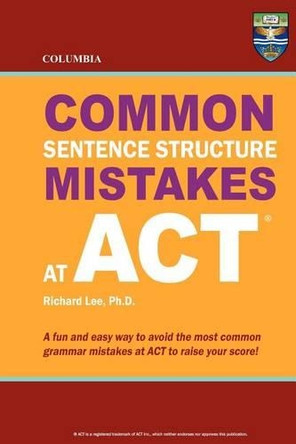 Columbia Common Sentence Structure Mistakes at ACT by Richard Lee Ph D 9780987977878