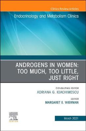 Androgens in Women: Too Much, Too Little, Just Right, an Issue of Endocrinology and Metabolism Clinics of North America, Volume 50-1 by Margaret E Wierman