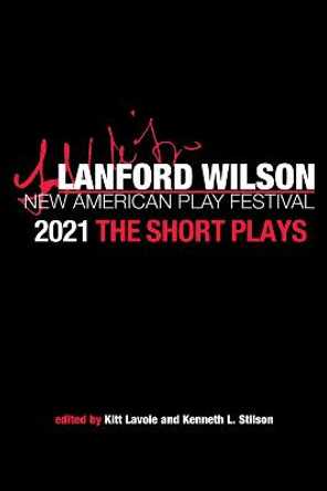 The Lanford Wilson New American Play Festival 2021: The Short Plays by Kenneth L Stilson