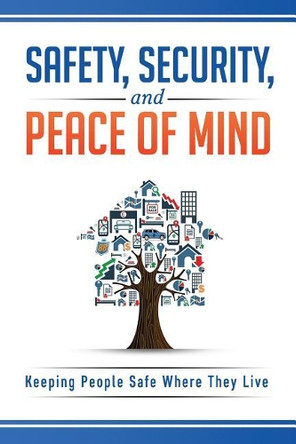 Safety, Security, and Peace of Mind: Keeping People Safe Where They Live by Stephanie J Beavers 9780998359601