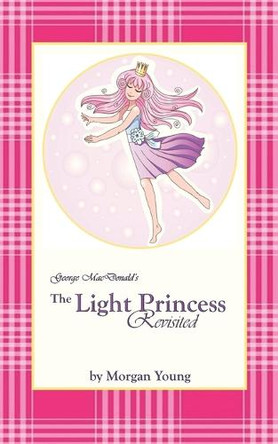 George MacDonald's The Light Princess Revisited by Morgan Young 9781733186612