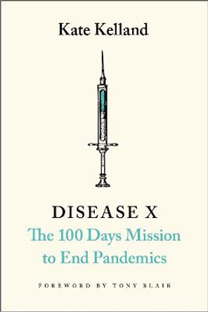 Disease X: The 100 Days Mission to End Pandemics by Kate Kelland