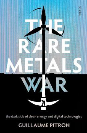 The Rare Metals War: the dark side of clean energy and digital technologies by Guillaume Pitron