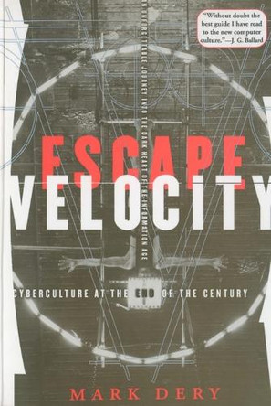 Escape Velocity: Cyberculture at the End of the Century by Mark Dery 9780802135209