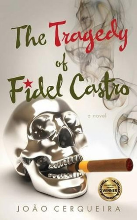 The Tragedy of Fidel Castro by Joao Cerqueira 9781938416163