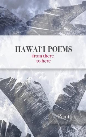 Hawaiʻi Poems: from there to here by Pianta 9780972118378