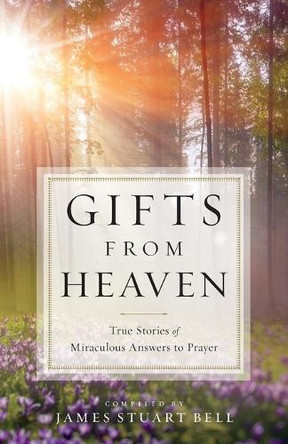 Gifts From Heaven: True Stories of Miraculous Answers to Prayer by James Stuart Bell 9780764217869
