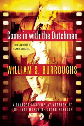 Come in with the Dutchman: A Revised Screenplay Version of the Last Words of Dutch Schultz by William S Burroughs 9780802122674
