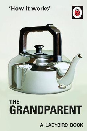 How it Works: The Grandparent by Jason Hazeley