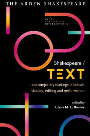 Shakespeare / Text: Contemporary Readings in Textual Studies, Editing and Performance by Dr Claire M. L. Bourne