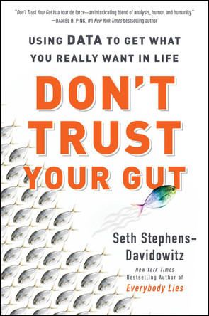 Don't Trust Your Gut: Using Data to Get What You Really Want in Life by Seth Stephens-Davidowitz 9780062880925