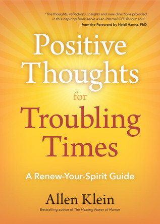 Positive Thoughts for Troubling Times: A Renew-Your-Spirit Guide by Allen Klein 9781633539563