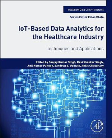 IoT-Based Data Analytics for the Healthcare Industry: Techniques and Applications by Sanjay Kumar Singh