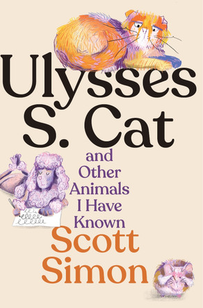 Ulysses S. Cat and Other Animals I Have Known by Scott Simon 9781324117186