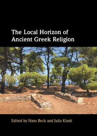 The Local Horizon of Ancient Greek Religion by Hans Beck