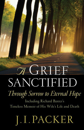 A Grief Sanctified: Through Sorrow to Eternal Hope by J. I. Packer 9781581344400
