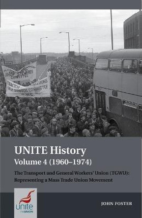 UNITE History Volume 4 (1960-1974): The Transport and General Workers' Union (TGWU): 'The Great Tradition of Independent Working Class Power' by John Foster