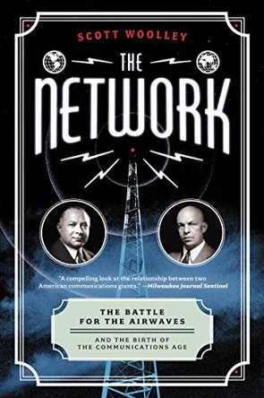 The Network: The Battle for the Airwaves and the Birth of the Communications Age by Scott Woolley 9780062242761