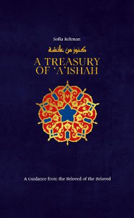 A Treasury of Aisha: A Guidance from the Beloved of the Beloved by Sofia Rehman