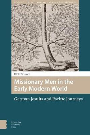 Missionary Men in the Early Modern World: German Jesuits and Pacific Journeys by Ulrike Strasser