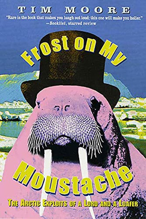 Frost on My Moustache: The Arctic Exploits of a Lord and a Loafer by Tim Moore 9780312270155
