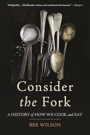 Consider the Fork: A History of How We Cook and Eat by Bee Wilson 9780465056972