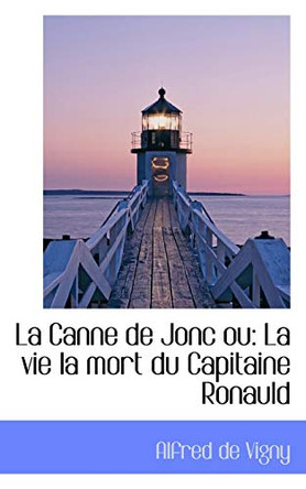 La Canne de Jonc Ou: La Vie La Mort Du Capitaine Ronauld by Alfred De Vigny 9780559275265