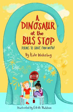 A Dinosaur at the Bus Stop: Poems to Have Fun With! by Kate Wakeling