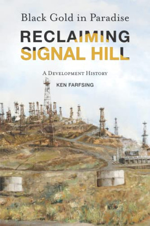 Black Gold in Paradise: Reclaiming Signal Hill: A Development History by Ken Farfsing 9780578463087